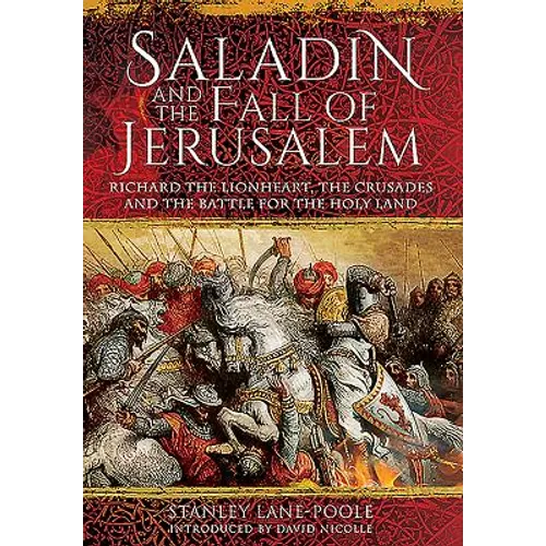 Saladin and the Fall of Jerusalem: Richard the Lionheart, the Crusades and the Battle for the Holy Land
