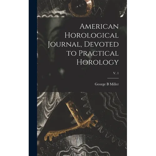 American Horological Journal, Devoted to Practical Horology; V. 1