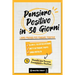 Pensiero Positivo in 30 Giorni: Libro Pratico per Pensare Positivo; Allena il tuo Critico Interiore, Smetti di Pensare Troppo e Cambia Mentalità