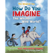 How Do You IMAGINE the Whole Wild World?