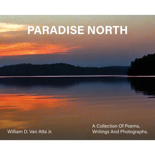 Paradise North: A Collection Of Poems, Writings and Photographs