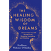 The Healing Wisdom of Dreams: Discover Your True Self Through Lucid Dreaming, Journaling, and Visioning