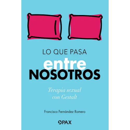 Lo Que Pasa Entre Nosotros: Terapia Sexual Con Gestalt