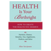 Health Is Your Birthright: How to Create the Health You Deserve