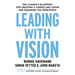 Leading with Vision: The Leader's Blueprint for Creating a Compelling Vision and Engaging the Workforce