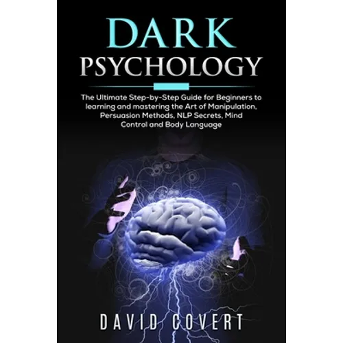 Dark Psychology: The Ultimate Step-by-Step Guide for Beginners to learning and mastering the Art of Manipulation, Persuasion Methods, N