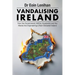 Vandalising Ireland: How the Government, NGOs, Academia and the Media are Engineering a new Globalist Ireland
