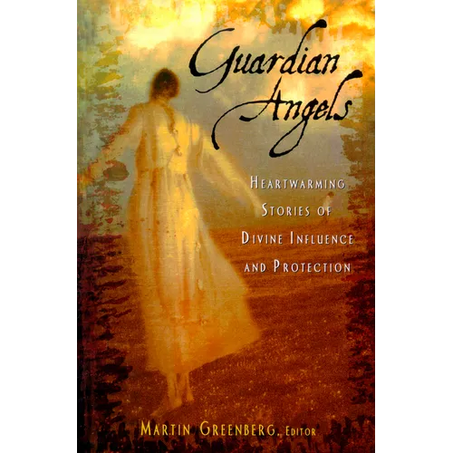 Guardian Angels: Heart-Warming Stories of Divine Influence and Protection