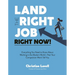 Land the Right Job, Right Now!: Everything You Need to Know about Working in the Modern World (That Your Competition Won't Tell You)