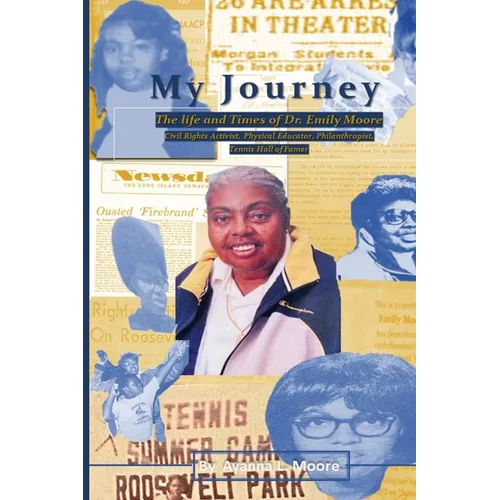 My Journey: The Life and Times of Dr. Emily Moore, Civil Rights Activist, Physical Educator, Philanthropist, and Hall of Famer: The Life and Times of