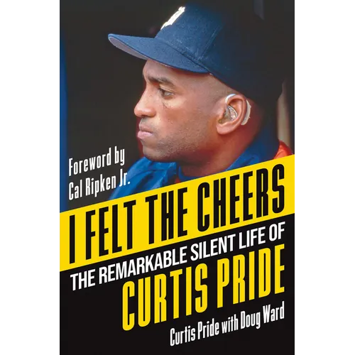 I Felt the Cheers: The Remarkable Silent Life of Curtis Pride