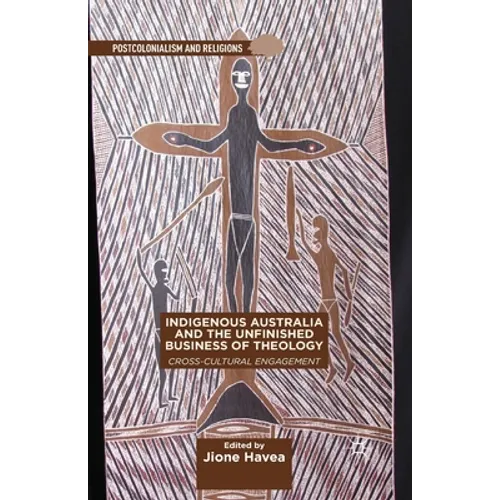 Indigenous Australia and the Unfinished Business of Theology: Cross-Cultural Engagement