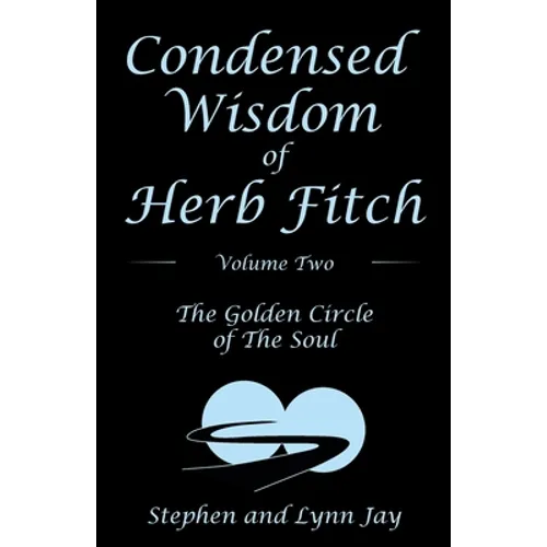 Condensed Wisdom of Herb Fitch Volume Two: The Golden Circle of the Soul