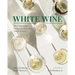 White Wine: The Comprehensive Guide to the 50 Essential Varieties & Styles