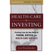 Healthcare Investing: Profiting from the New World of Pharma, Biotech, and Health Care Services
