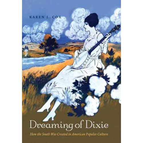 Dreaming of Dixie: How the South Was Created in American Popular Culture