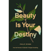 Beauty Is Your Destiny: How the Promise of Splendor Changes Everything