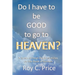 Do I Have to be GOOD to go to Heaven?: A Series of Fresh Pulpit Homilies on the Book of Romans