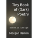 Tiny Book of (Dark) Poetry: Dark with Just a Little Light