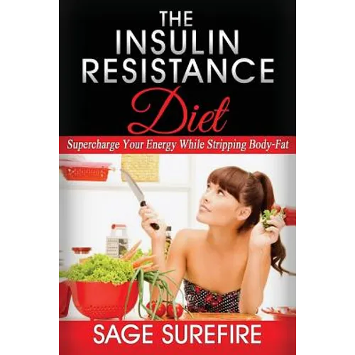 The Insulin Resistance Diet: Supercharge Your Energy While Stripping Body-Fat - Insulin Resistance Diet