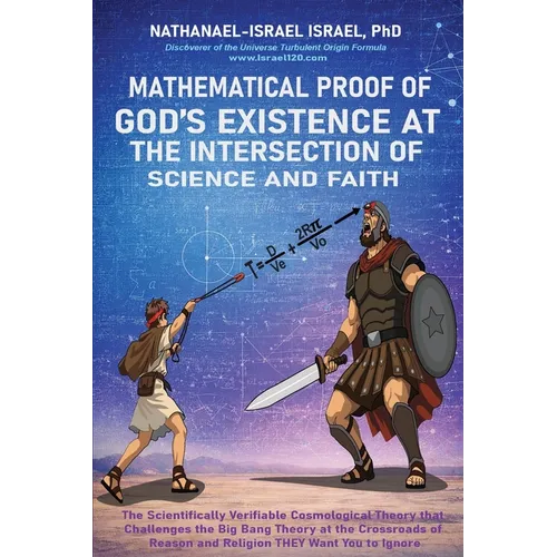 Mathematical Proof of God's Existence at the Intersection of Science and Faith: The Scientifically Verifiable Cosmological Theory That Challenges the