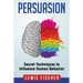 Persuasion: Secret Techniques to Influence Human Behavior (Persuasion, Influenc