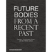Future Bodies from a Recent Past: Skulptur, Technologie Und Körper Seit Den 1950er-Jahren