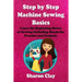 Step by Step Machine Sewing Basics: Learn the Beginning Basics of Sewing Including Hands-on Practice and Projects!
