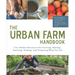 The Urban Farm Handbook: City-Slicker Resources for Growing, Raising, Sourcing, Trading, and Preparing What You Eat