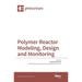 Polymer Reactor Modeling, Design and Monitoring