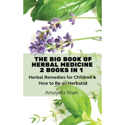 The Big Book of Herbal Medicine: 2 books in 1- Herbal Remedies for Children and How to Be an Herbalist