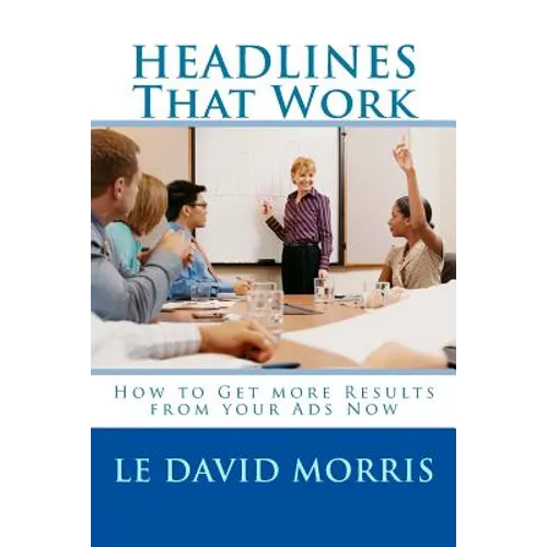 HEADLINES That Work: How to Get more Results from your Ads Now