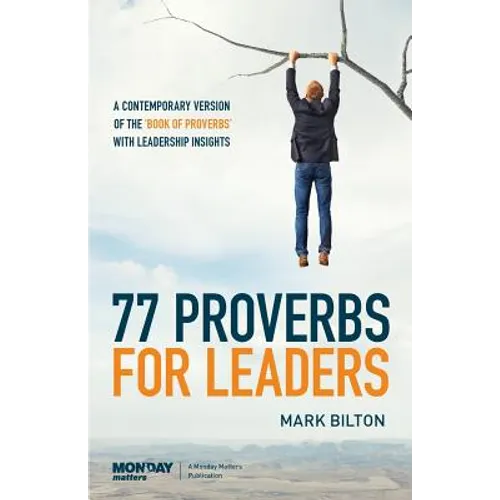 77 Proverbs for Leaders.: A Contemporary Version of the Book of Proverbs with Leadership Insights.