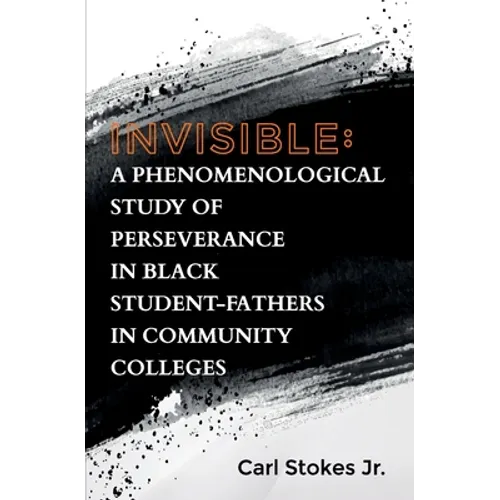 Invisible: A Phenomenological Study of Perseverance in Black Student-Fathers in Community Colleges