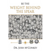 Be The Weight Behind The Spear