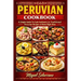 Peruvian Cookbook: A Simple Guide To Cook Authentic & Traditional Peruvian Recipes at Home Right Now
