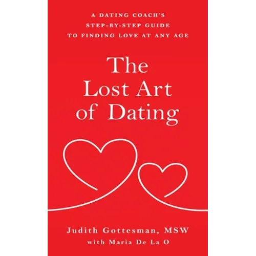 The Lost Art of Dating: A Dating Coach's Step-by-Step Guide to Finding Love at Any Age