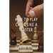 How To Play Chess Like A Master