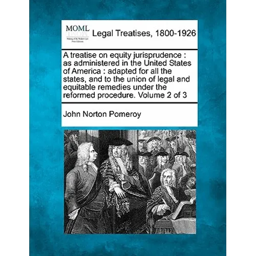 A treatise on equity jurisprudence: as administered in the United States of America: adapted for all the states, and to the union of legal and equitab