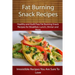 Fat Burning Snack Recipes: Healthy and Guilt Free Fat Burning Snack Recipes for Breakfast, Lunch, Dinner and More