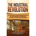The Industrial Revolution: A Captivating Guide to a Period of Major Industrialization and the Introduction of the Spinning Jenny, the Cotton Gin, Elec
