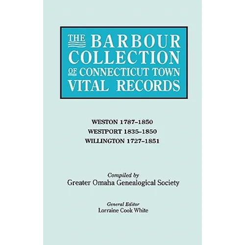 Barbour Collection of Connecticut Town Vital Records. Volume 51: Weston 1787-1850, Westport 1835-1850, Willington 1727-1851