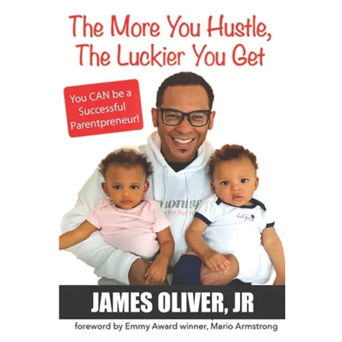 The More You Hustle, The Luckier You Get: You CAN Be a Successful Parentpreneur