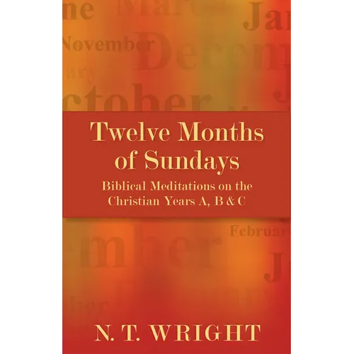 Twelve Months of Sundays: Biblical Meditations on the Christian Years A, B and C