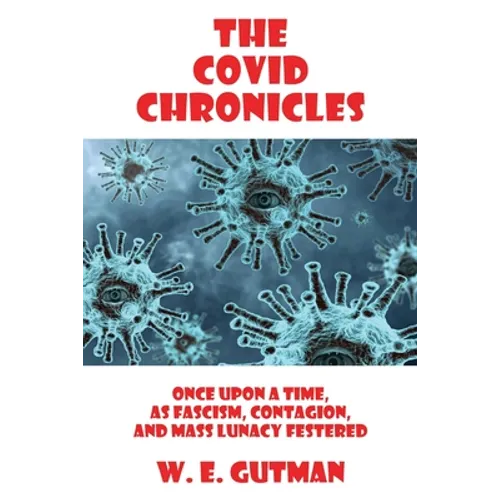 The COVID Chronicles: Once Upon A Time, As Fascism, Contagion, and Mass Lunacy Festered