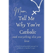 Mom, Tell Me Why You're Catholic and Everything Else You Love: A Faith-Based Guided Journal to Celebrate a Mother's Joys