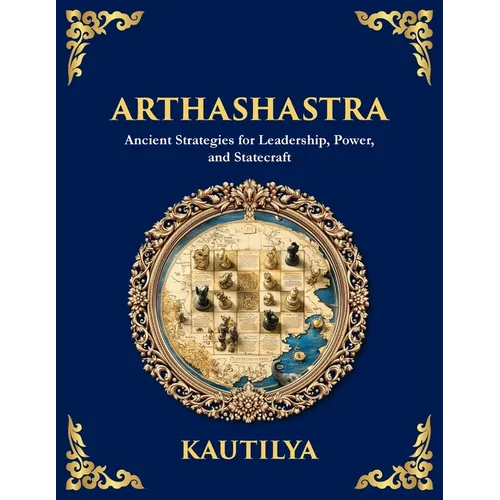 Arthashastra: Ancient Strategies for Leadership, Power, and Statecraft (Large Print Deluxe Edition For Easy Reading)