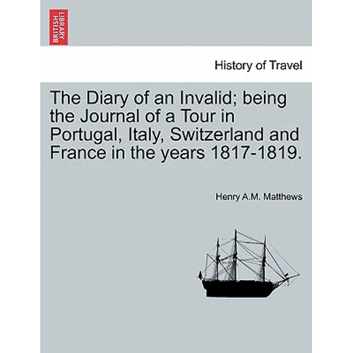 The Diary of an Invalid; being the Journal of a Tour in Portugal, Italy, Switzerland and France in the years 1817-1819.