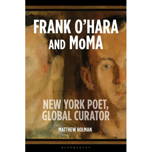 Frank O'Hara and MoMA: New York Poet, Global Curator