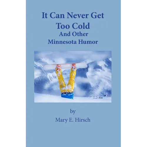 It Can Never Get Too Cold: And Other Minnesota Humor